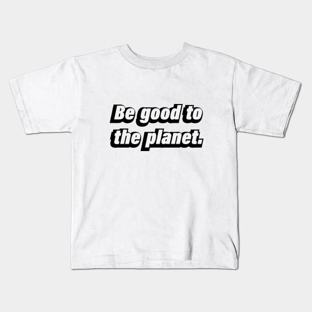 Be good to the planet Kids T-Shirt by BL4CK&WH1TE 